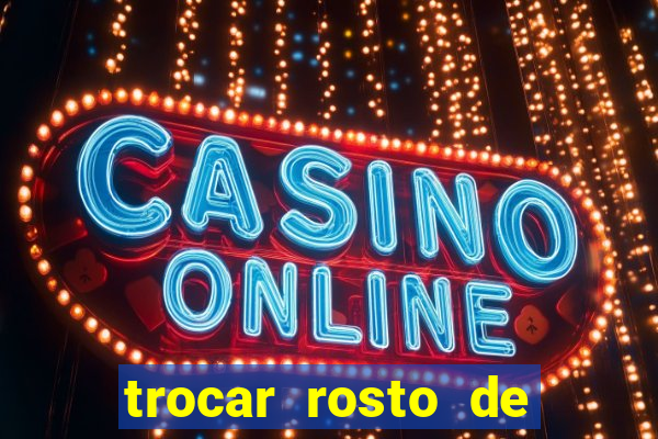 trocar rosto de video online